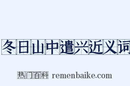 冬日山中遣兴近义词是什么意思的图片